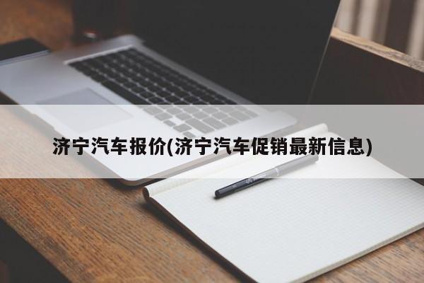 济宁汽车报价(济宁汽车促销最新信息)