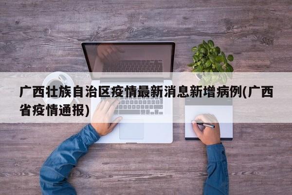 广西壮族自治区疫情最新消息新增病例(广西省疫情通报)