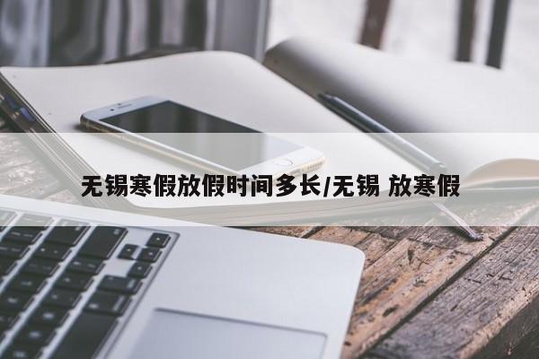 无锡寒假放假时间多长/无锡 放寒假