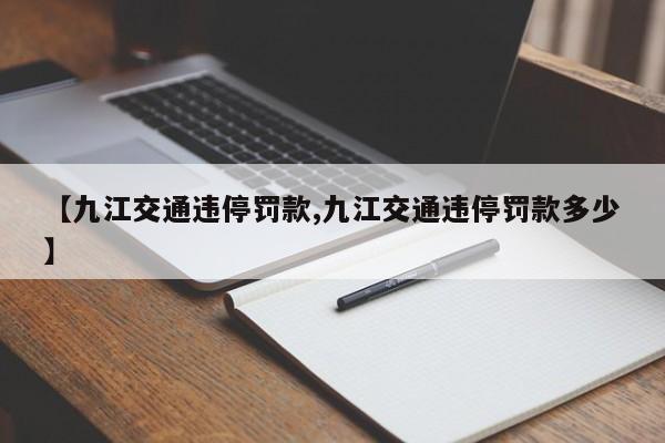 【九江交通违停罚款,九江交通违停罚款多少】