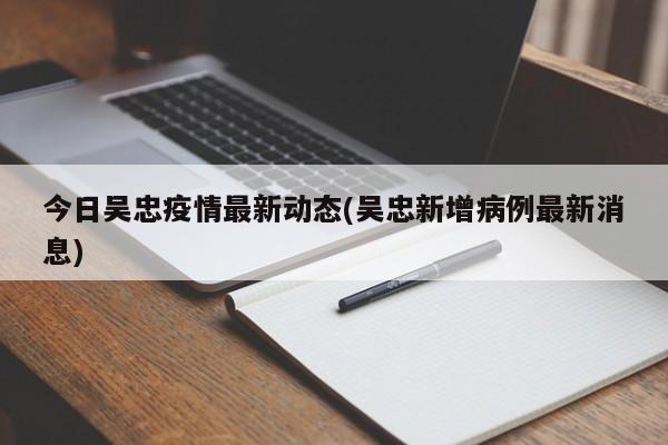 今日吴忠疫情最新动态(吴忠新增病例最新消息)
