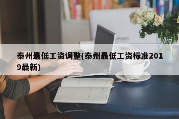 泰州最低工资调整(泰州最低工资标准2019最新)