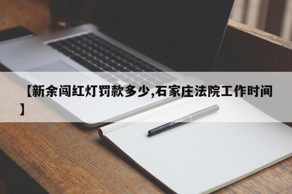【新余闯红灯罚款多少,石家庄法院工作时间】