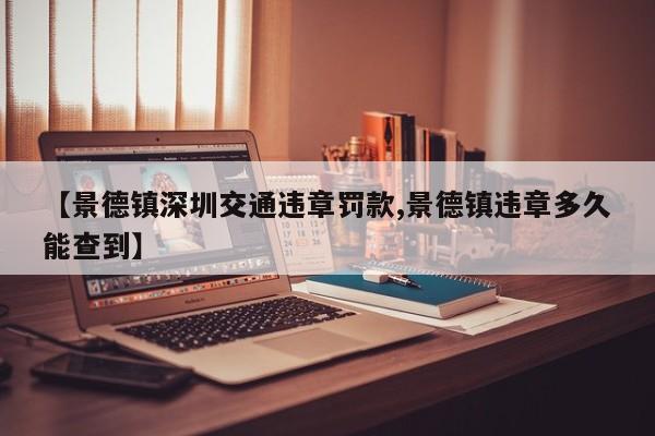 【景德镇深圳交通违章罚款,景德镇违章多久能查到】