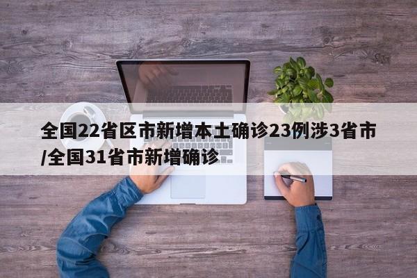 全国22省区市新增本土确诊23例涉3省市/全国31省市新增确诊