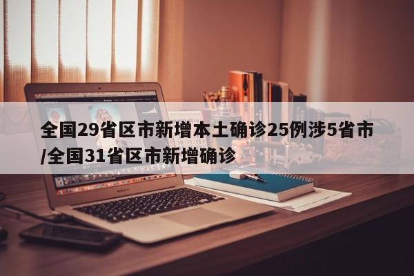 全国29省区市新增本土确诊25例涉5省市/全国31省区市新增确诊