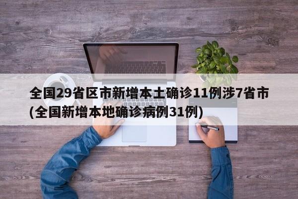 全国29省区市新增本土确诊11例涉7省市(全国新增本地确诊病例31例)