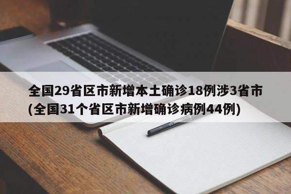 全国29省区市新增本土确诊18例涉3省市(全国31个省区市新增确诊病例44例)