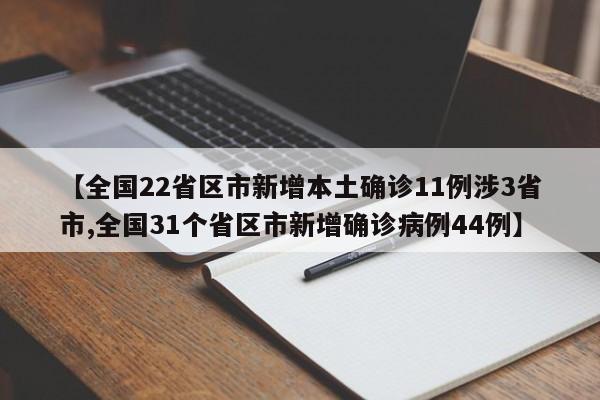 【全国22省区市新增本土确诊11例涉3省市,全国31个省区市新增确诊病例44例】