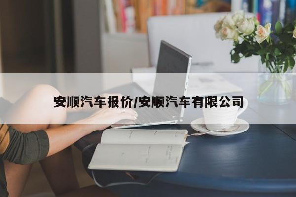 安顺汽车报价/安顺汽车有限公司