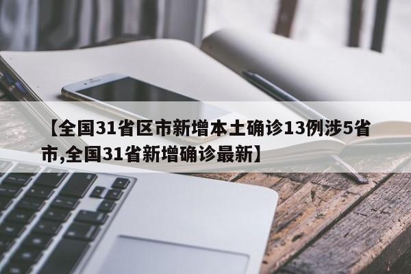 【全国31省区市新增本土确诊13例涉5省市,全国31省新增确诊最新】